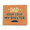 Gift for Dad: Your Love My Shelter Leather Wallet